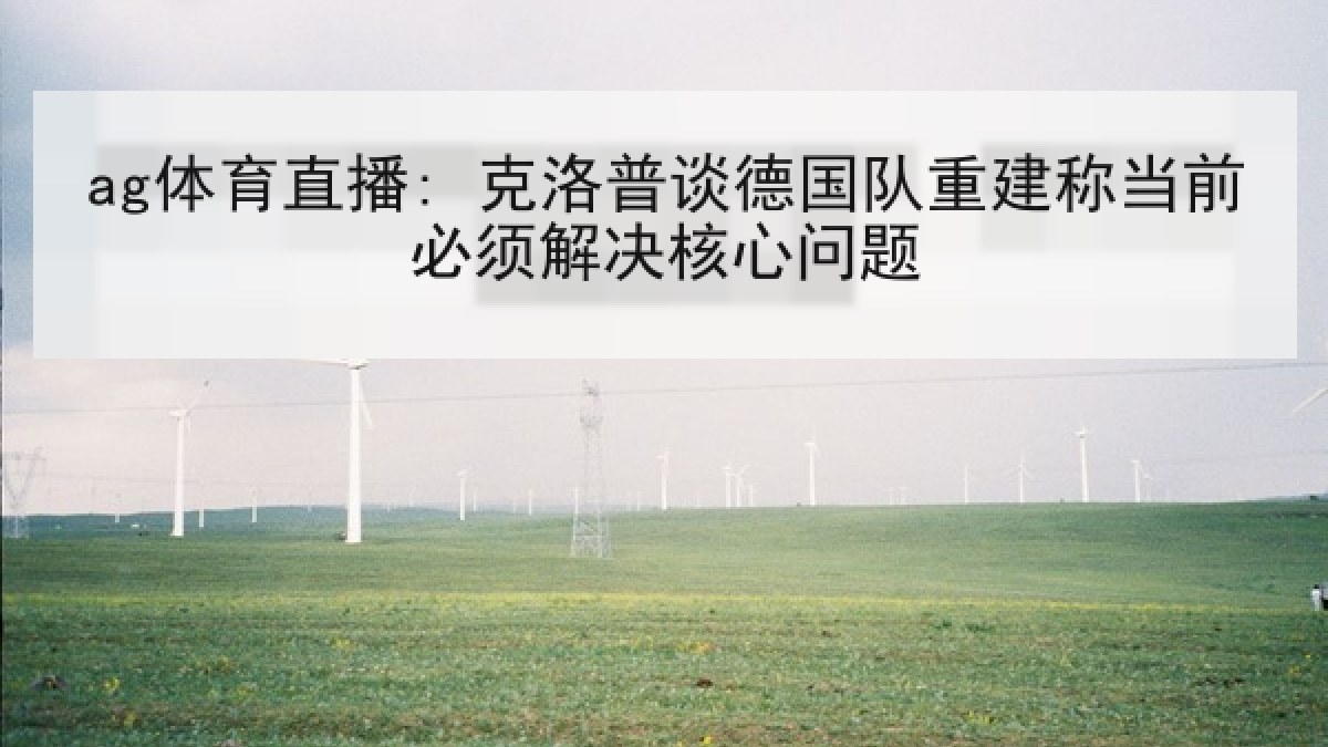 ag体育直播: 克洛普谈德国队重建称当前必须解决核心问题
