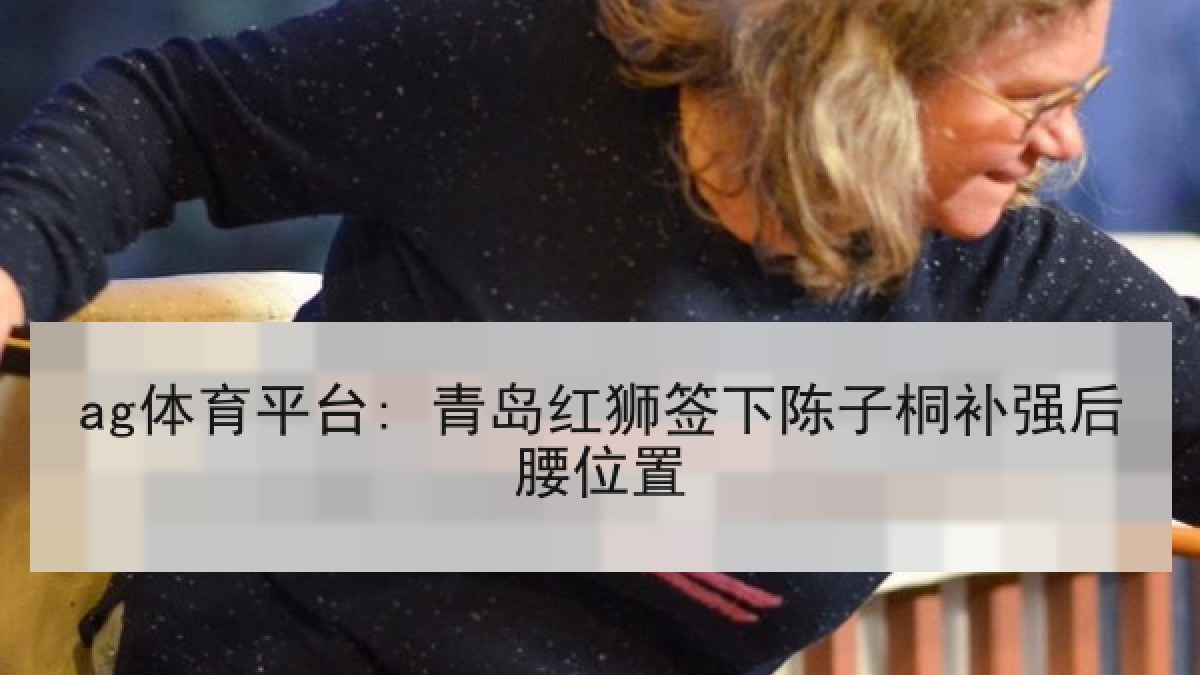 ag体育平台: 青岛红狮签下陈子桐补强后腰位置